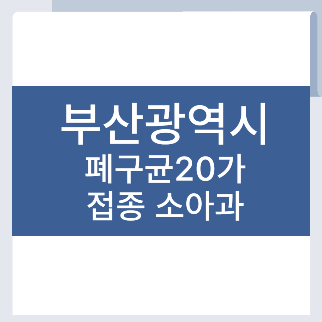 부산 폐구균 20가 백신 접종 병원 목록 페렴구균 소아과 PCV20