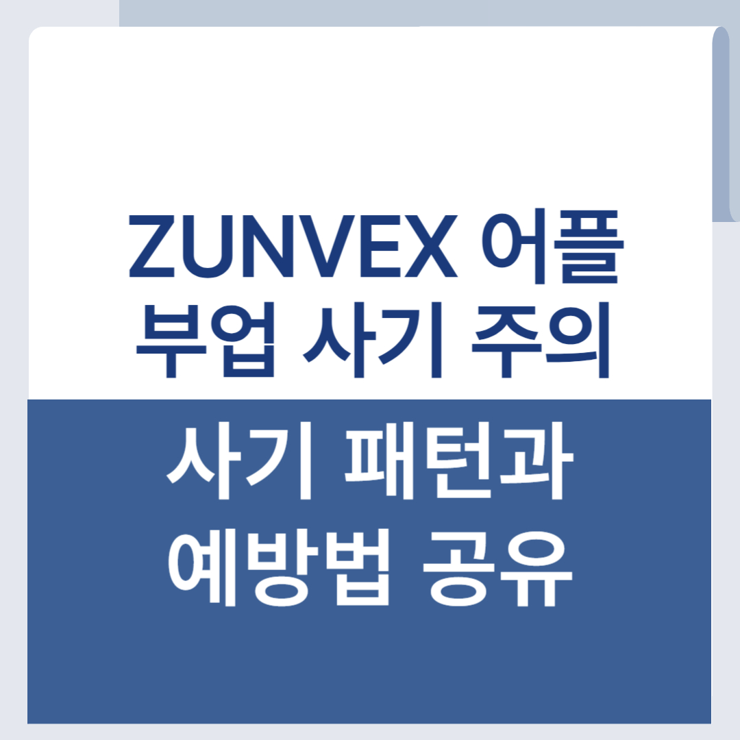 ZUNVEX 어플 부업 사기 수법 패턴 예방 신고법